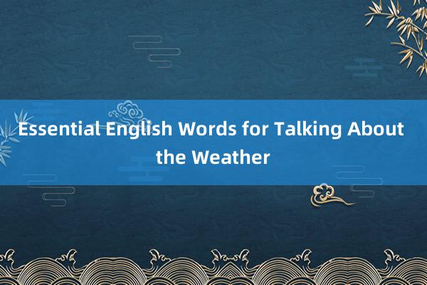 Essential English Words for Talking About the Weather