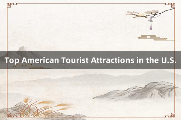 Top American Tourist Attractions in the U.S.